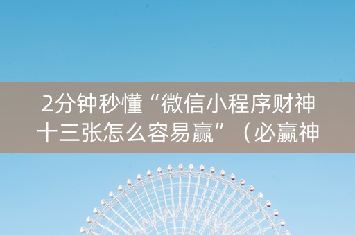 2分钟秒懂“微信小程序财神十三张怎么容易赢”（必赢神器辅助器)