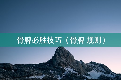 骨牌必胜技巧（骨牌 规则）