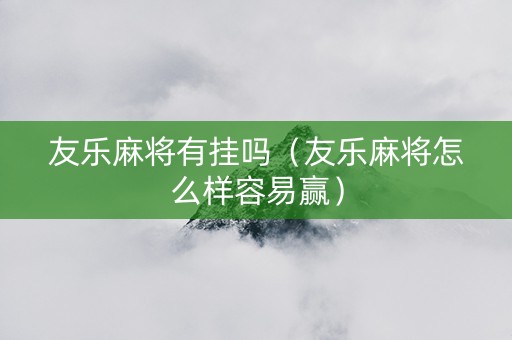 友乐麻将有挂吗（友乐麻将怎么样容易赢）