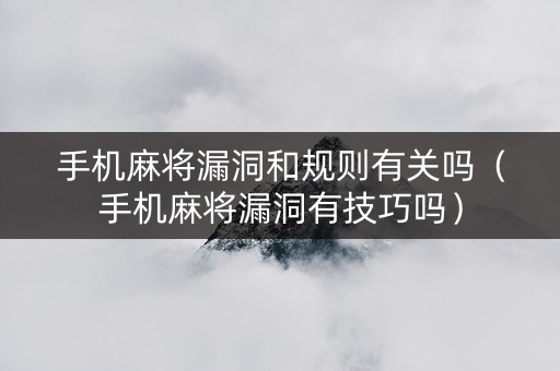 手机麻将漏洞和规则有关吗（手机麻将漏洞有技巧吗）