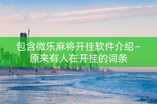 包含微乐麻将开挂软件介绍—原来有人在开挂的词条