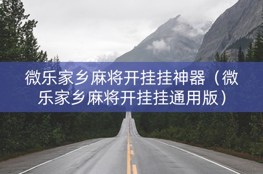 微乐家乡麻将开挂挂神器（微乐家乡麻将开挂挂通用版）