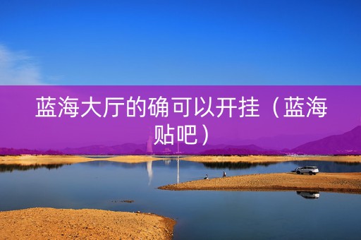 蓝海大厅的确可以开挂（蓝海贴吧）