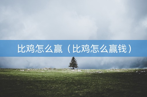 比鸡怎么赢（比鸡怎么赢钱）