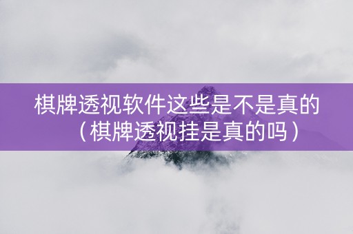 棋牌透视软件这些是不是真的（棋牌透视挂是真的吗）