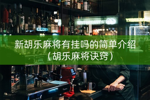 新胡乐麻将有挂吗的简单介绍（胡乐麻将诀窍）