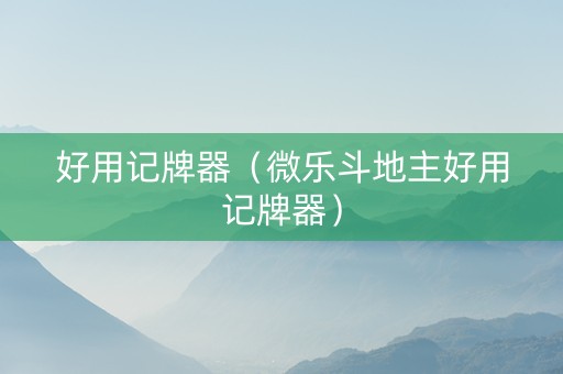 好用记牌器（微乐斗地主好用记牌器）