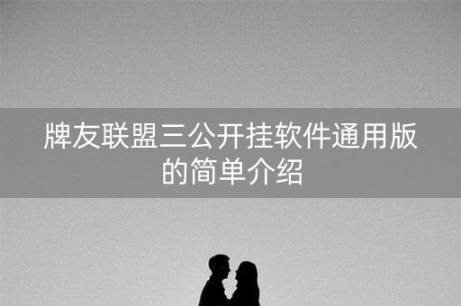 牌友联盟三公开挂软件通用版的简单介绍