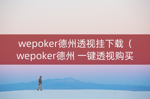 wepoker德州透视挂下载（wepoker德州 一键透视购买）