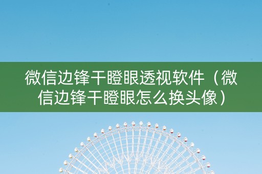 微信边锋干瞪眼透视软件（微信边锋干瞪眼怎么换头像）