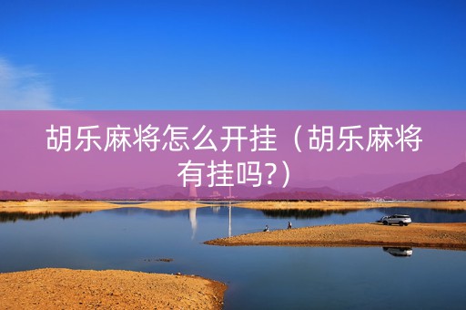胡乐麻将怎么开挂（胡乐麻将有挂吗?）