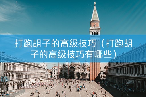 打跑胡子的高级技巧（打跑胡子的高级技巧有哪些）