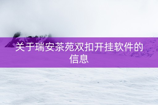关于瑞安茶苑双扣开挂软件的信息