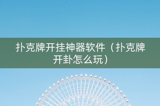扑克牌开挂神器软件（扑克牌开卦怎么玩）