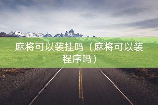 麻将可以装挂吗（麻将可以装程序吗）