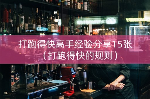 打跑得快高手经验分享15张（打跑得快的规则）