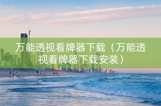 万能透视看牌器下载（万能透视看牌器下载安装）
