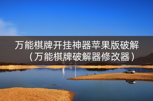 万能棋牌开挂神器苹果版破解（万能棋牌破解器修改器）