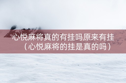 心悦麻将真的有挂吗原来有挂（心悦麻将的挂是真的吗）
