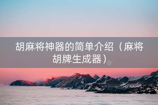 胡麻将神器的简单介绍（麻将胡牌生成器）