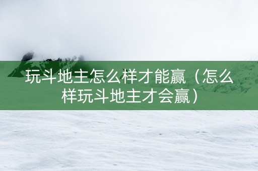 玩斗地主怎么样才能赢（怎么样玩斗地主才会赢）