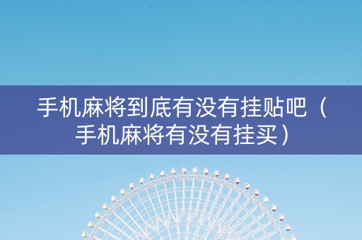 手机麻将到底有没有挂贴吧（手机麻将有没有挂买）