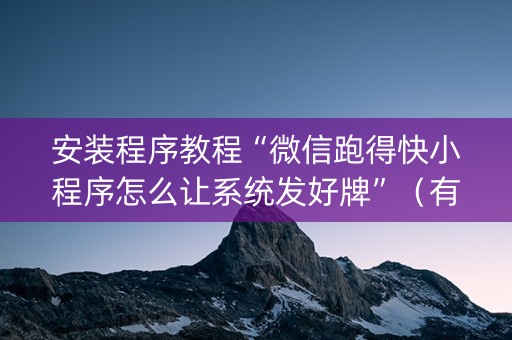 安装程序教程“微信跑得快小程序怎么让系统发好牌”（有没有猫腻)