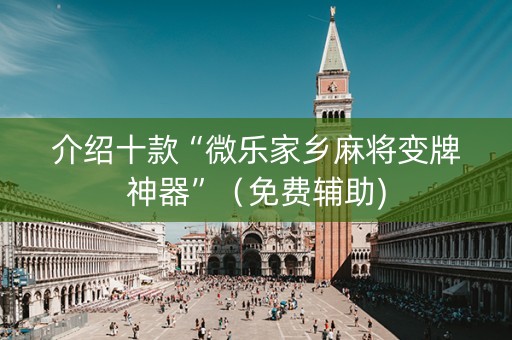 介绍十款“微乐家乡麻将变牌神器”（免费辅助)