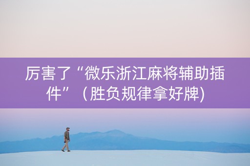 厉害了“微乐浙江麻将辅助插件”（胜负规律拿好牌)