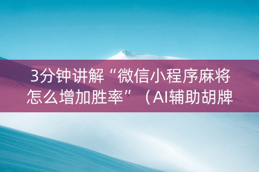 3分钟讲解“微信小程序麻将怎么增加胜率”（AI辅助胡牌规则)