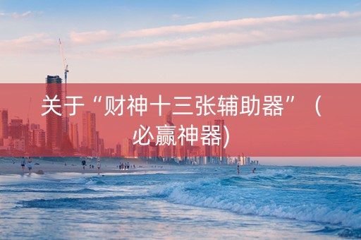 关于“财神十三张辅助器”（必赢神器)