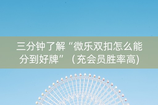 三分钟了解“微乐双扣怎么能分到好牌”（充会员胜率高)
