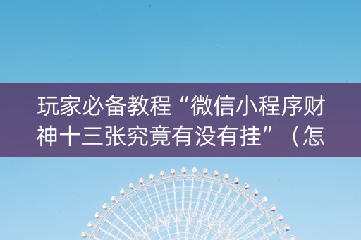 玩家必备教程“微信小程序财神十三张究竟有没有挂”（怎么让系统给自己好牌)