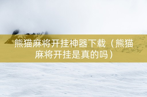 熊猫麻将开挂神器下载（熊猫麻将开挂是真的吗）