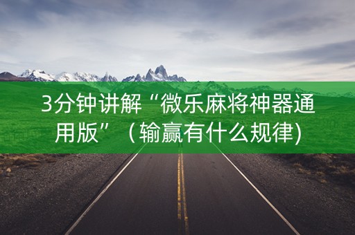 3分钟讲解“微乐麻将神器通用版”（输赢有什么规律)