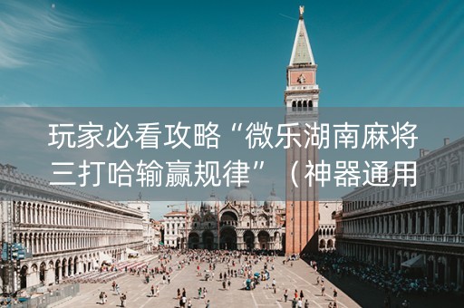 玩家必看攻略“微乐湖南麻将三打哈输赢规律”（神器通用版)