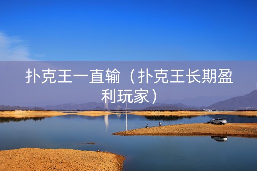 扑克王一直输（扑克王长期盈利玩家）