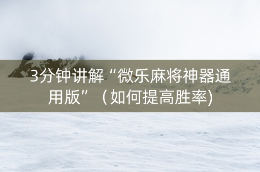 3分钟讲解“微乐麻将神器通用版”（如何提高胜率)