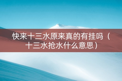 快来十三水原来真的有挂吗（十三水抢水什么意思）