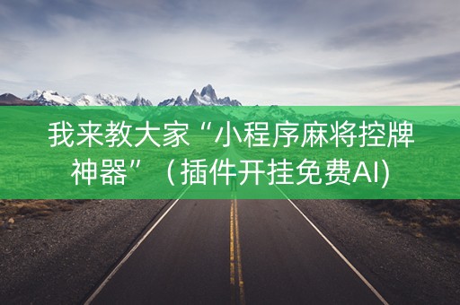 我来教大家“小程序麻将控牌神器”（插件开挂免费AI)