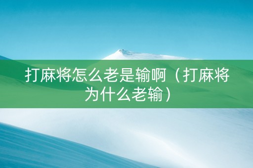 打麻将怎么老是输啊（打麻将为什么老输）