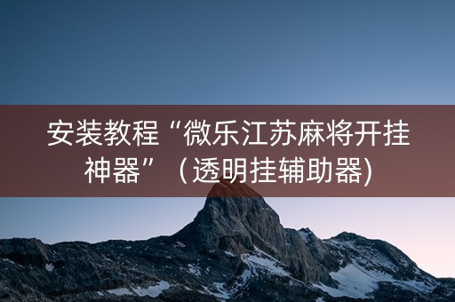 安装教程“微乐江苏麻将开挂神器”（透明挂辅助器)