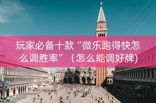 玩家必备十款“微乐跑得快怎么调胜率”（怎么能调好牌)