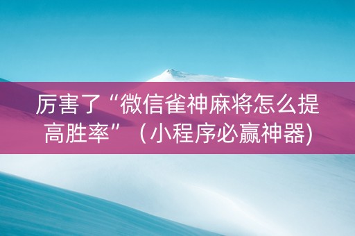 厉害了“微信雀神麻将怎么提高胜率”（小程序必赢神器)