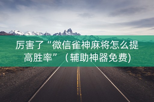 厉害了“微信雀神麻将怎么提高胜率”（辅助神器免费)