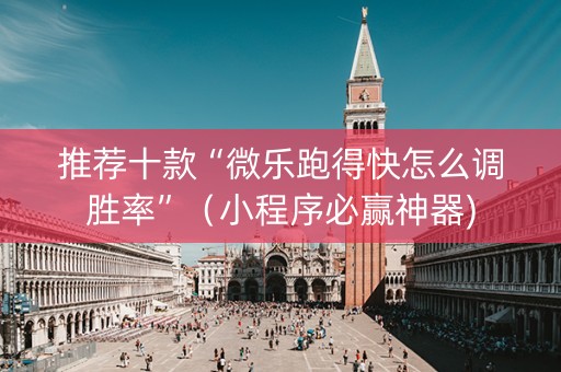 推荐十款“微乐跑得快怎么调胜率”（小程序必赢神器)