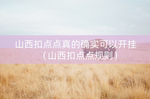 山西扣点点真的确实可以开挂（山西扣点点规则）