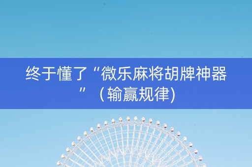 终于懂了“微乐麻将胡牌神器”（输赢规律)