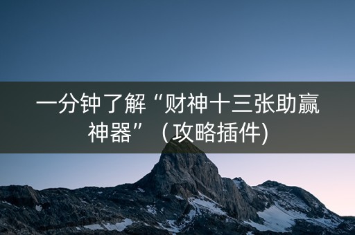 一分钟了解“财神十三张助赢神器”（攻略插件)