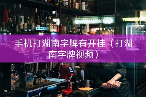 手机打湖南字牌有开挂（打湖南字牌视频）
